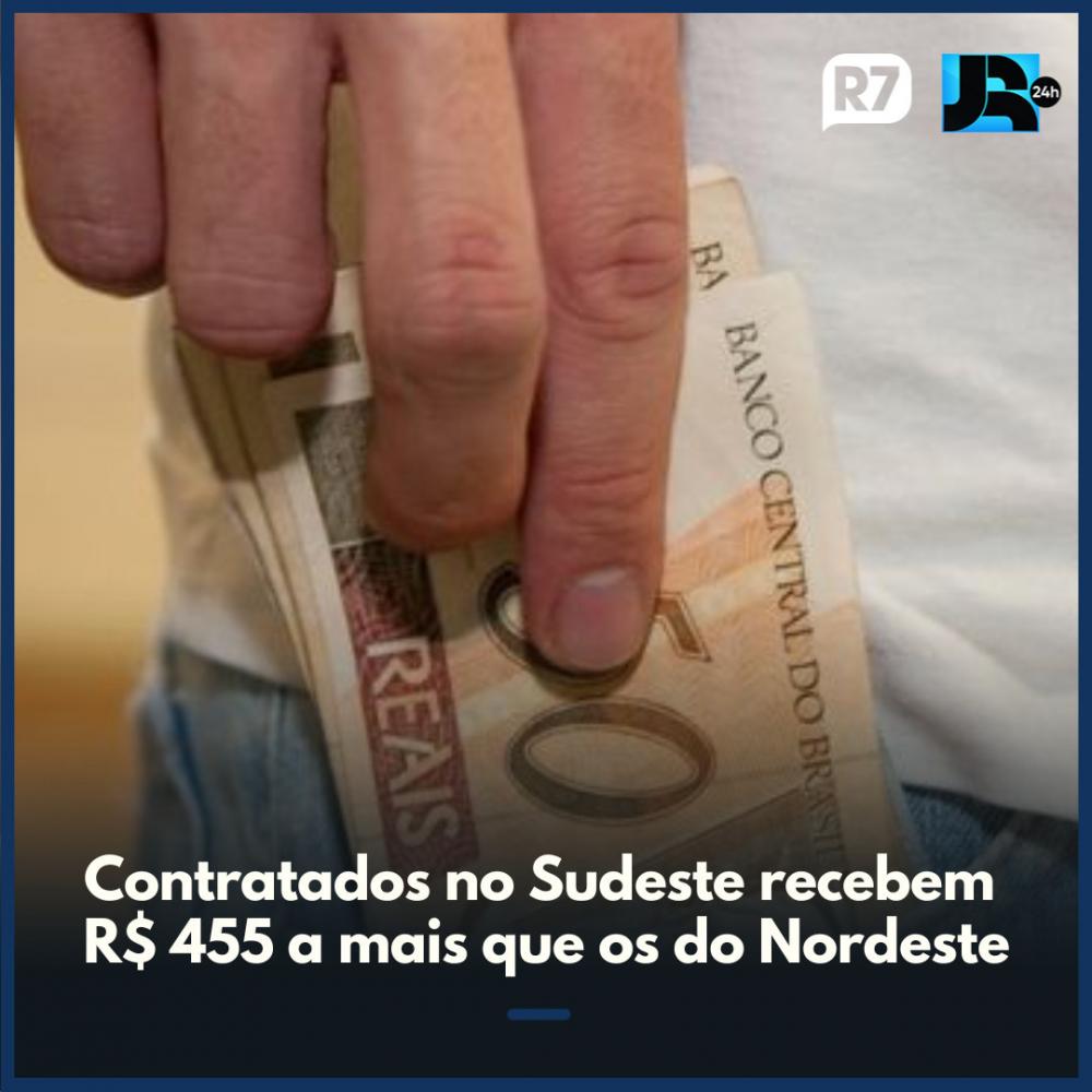 Contratados no Sudeste recebem R$ 443 a mais que os do Nordeste