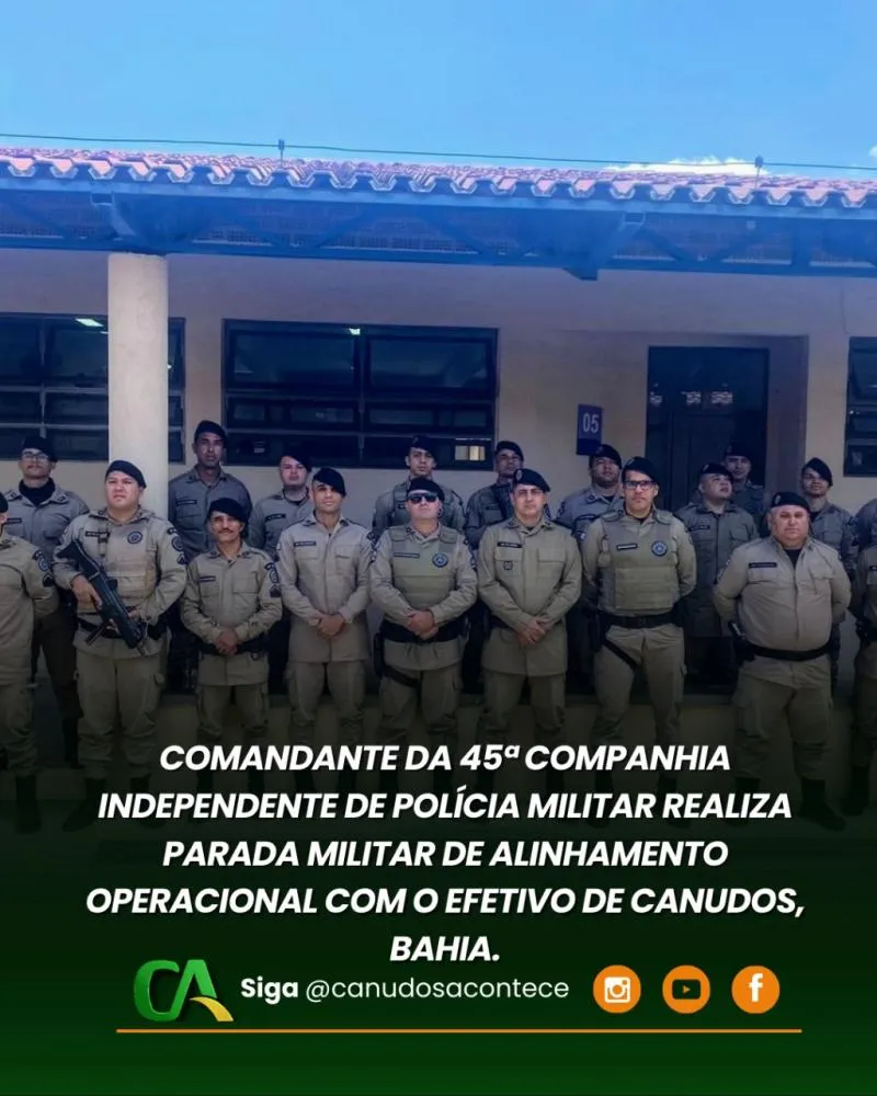 COMANDANTE DA 45ª COMPANHIA INDEPENDENTE DE POLÍCIA MILITAR REALIZA PARADA MILITAR DE ALINHAMENTO OPERACIONAL COM O EFETIVO DE CANUDOS/BA 