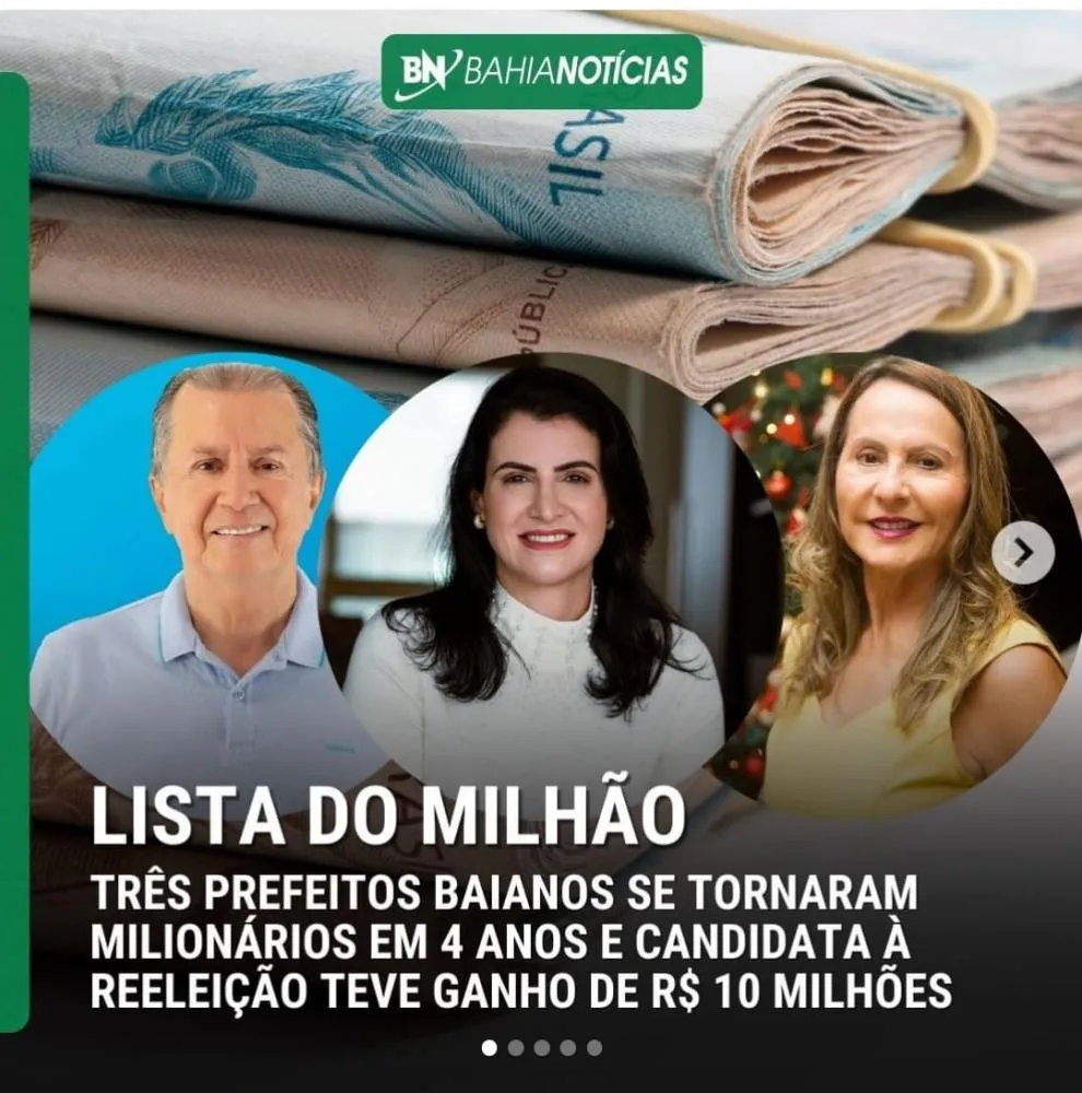LISTA DO MILHÂO, três prefeitos baianos se tronaram milionários em 4 anos e candidata a reeleição teve ganho de R$ 10 Milhões 