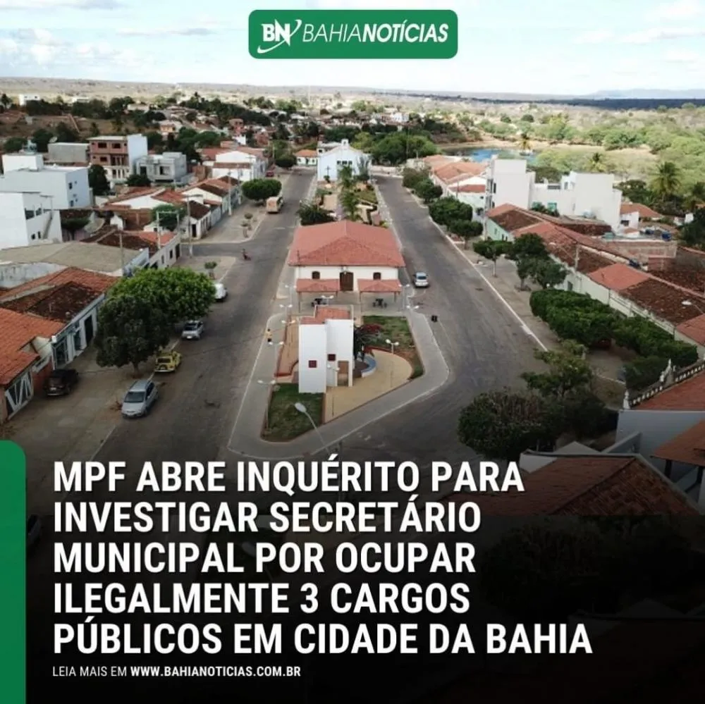 MPF ABRE INQUÉRITO PARA INVESTIGAR SECRETÁRIO MUNICIPAL POR OCUPAR ILEGALMENTE 3 CARGOS PÚBLICOS EM CIDADE DA BAHIA