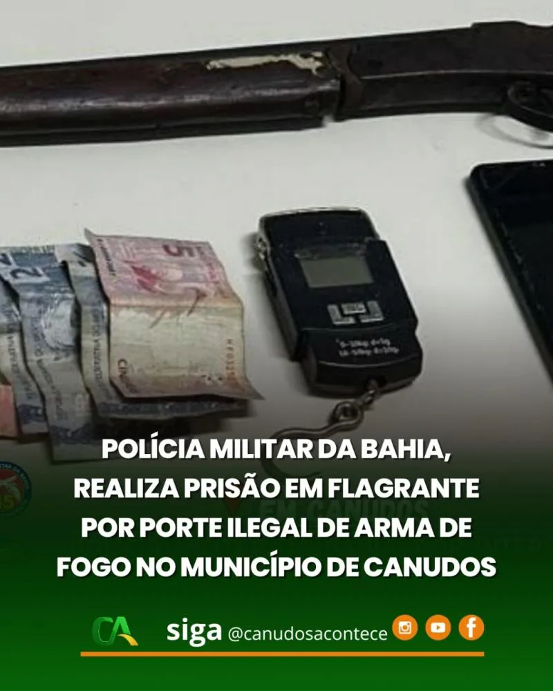 POLÍCIA MILITAR DA BAHIA, POR INTERMÉDIO DA 45ª CIPM, REALIZA PRISÃO EM FLAGRANTE POR PORTE ILEGAL DE ARMA DE FOGO NO MUNICÍPIO DE CANUDOS
