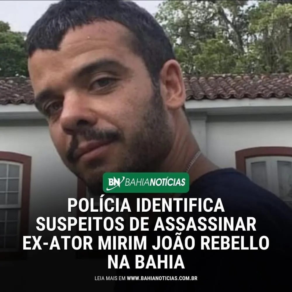 POLÍCIA IDENTIFICA SUSPEITOS DE ASSASSINAR EX-ATOR MIRIM JOÃO REBELLO NA BAHIA