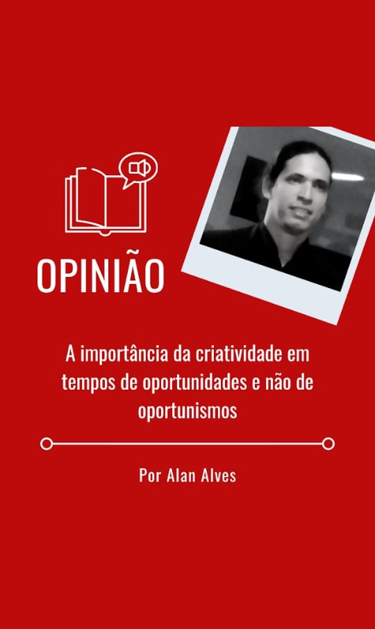 A Importância da Criatividade em Tempos de Oportunidades e Não de Oportunismos