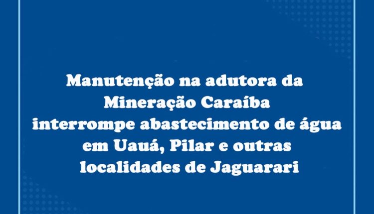 Manutenção Na Adutora Da Mineração Caraíba Interrompe Abastecimento De Água Em Uauá, Pilar E Outras Localidades De Jaguarari