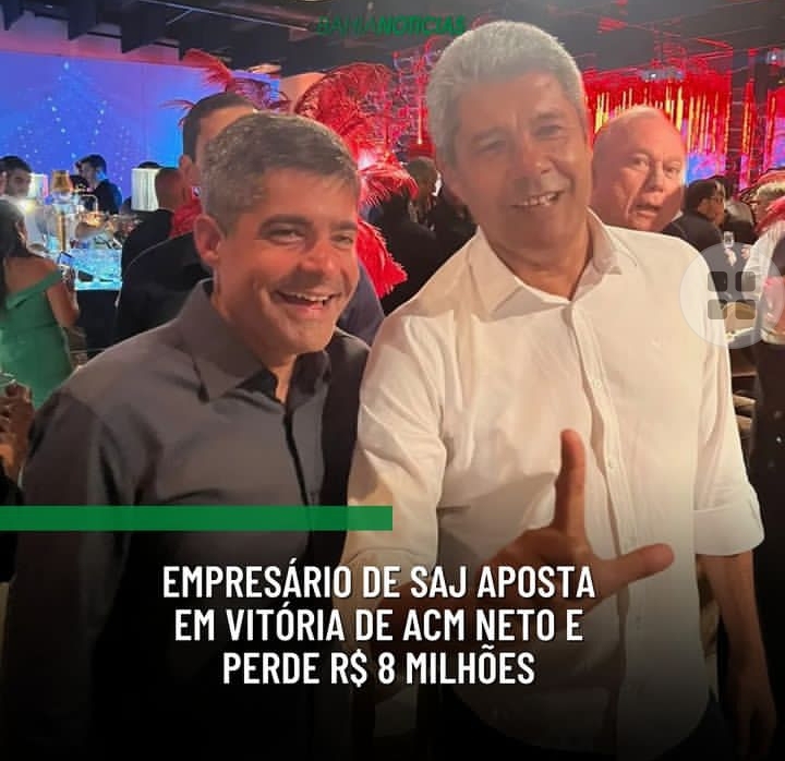EMPRESÁRIO DE SAJ APOSTA EM VITÓRIA DE ACM NETO E PERDE R$ 8 MILHOES 