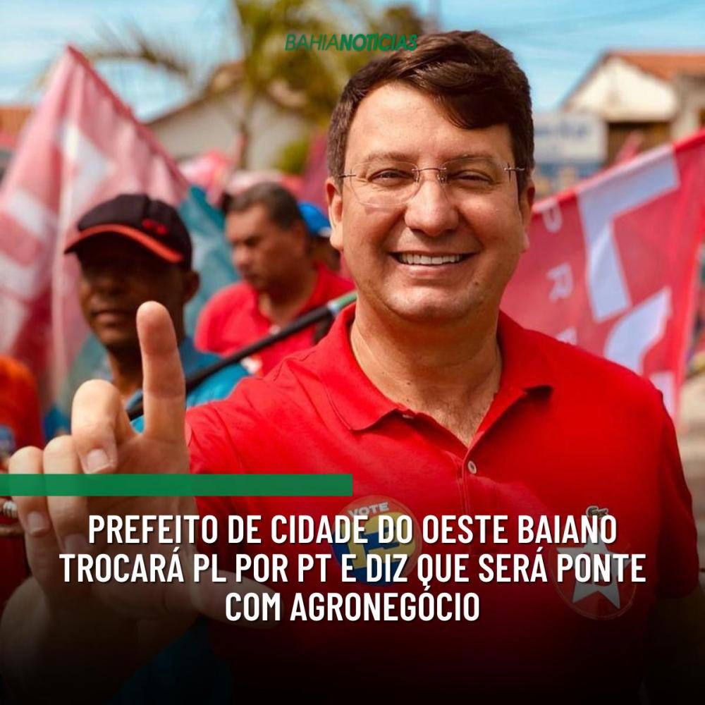 Prefeito de Cidade do Oeste Baiano rocará PL por PT e diz que será ponte com agronegócio
